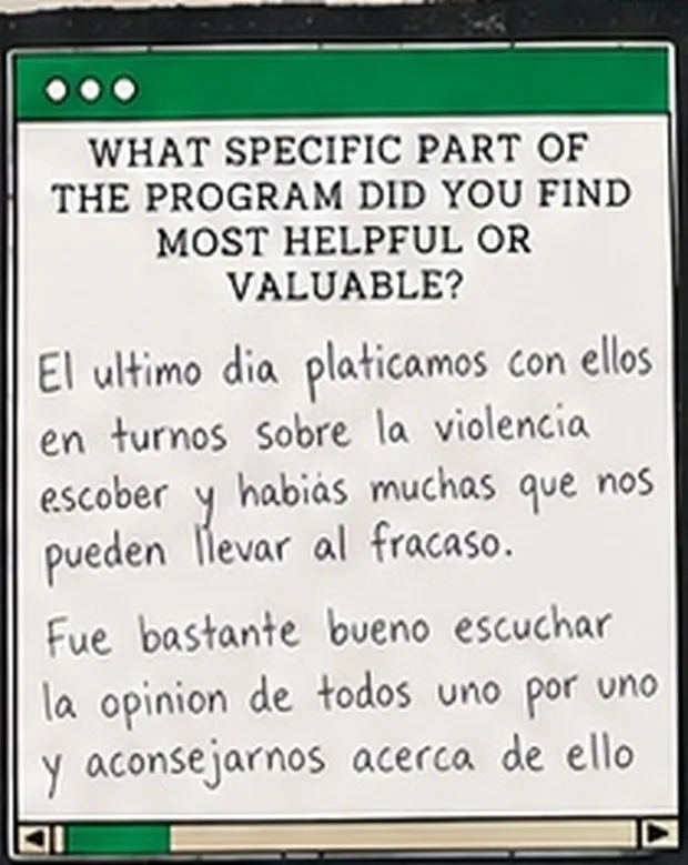 Handwritten student response to the question “What specific part of the program did you find most helpful or valuable?”. The student wrote: “El ultimo dia platicamos con ellos en turnos sobre la violencia escober y habias muchas que nos pueden llevar al fracaso. Fue bastante bueno escuchar la opinion de todos uno por uno y aconsejarnos acerca de ello”