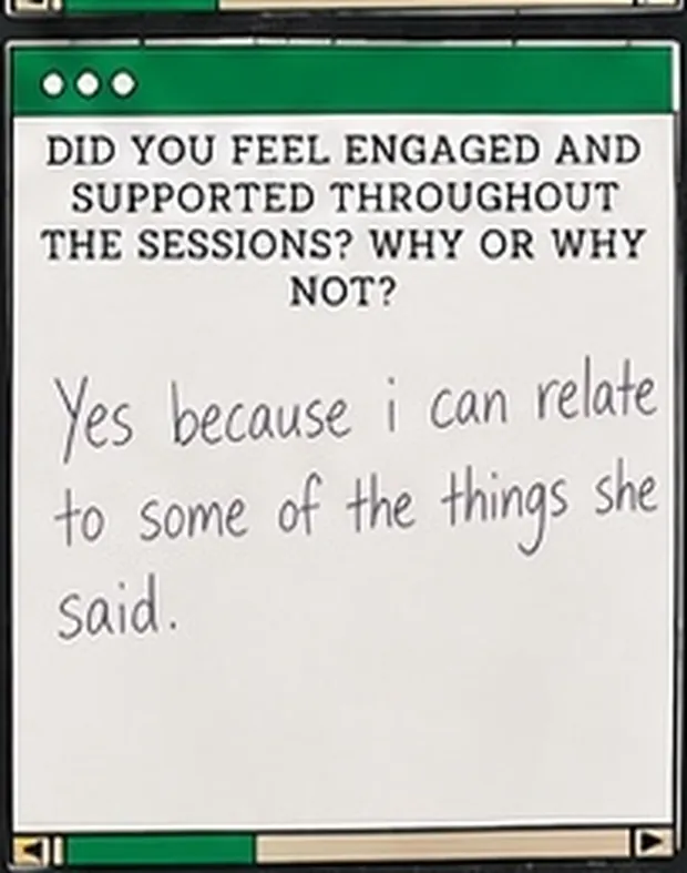 Handwritten student response to the question “Did you feel engaged and supported throughout the sessions? Why or why not?”. The student wrote: “Yes because i can relate to some of the things she said.”